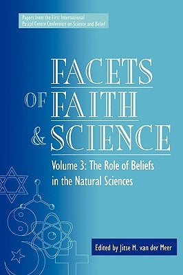 Facets of Faith and Science: Vol. III: The Role of Beliefs in the Natural Sciences by Van Der Meer, Jitse