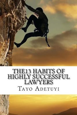The13 Habits of Highly Successful Lawyers by Adetuyi, Tayo