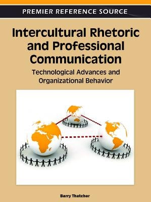 Intercultural Rhetoric and Professional Communication: Technological Advances and Organizational Behavior by Thatcher, Barry