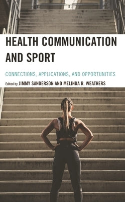 Health Communication and Sport: Connections, Applications, and Opportunities by Sanderson, Jimmy