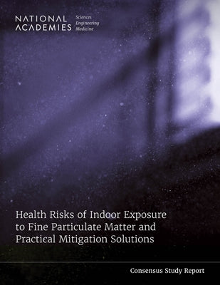 Health Risks of Indoor Exposure to Fine Particulate Matter and Practical Mitigation Solutions by National Academies of Sciences Engineeri