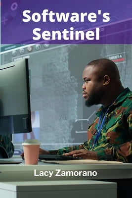 Software's Sentinel: Safeguarding Code's Integrity Through Rigorous Testing And Validation by Zamorano, Lacy