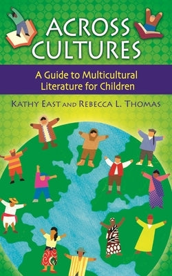 Across Cultures: A Guide to Multicultural Literature for Children by East, Kathy A.