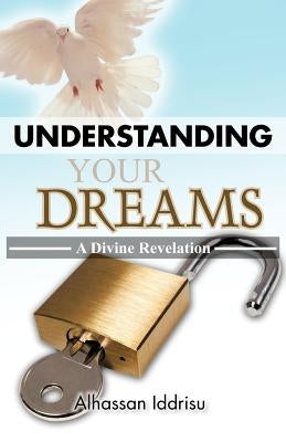 Understanding Your Dreams: A Divine Revelation by Iddrisu, Alhassan