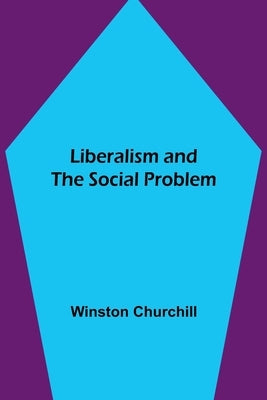 Liberalism and the Social Problem by Churchill, Winston