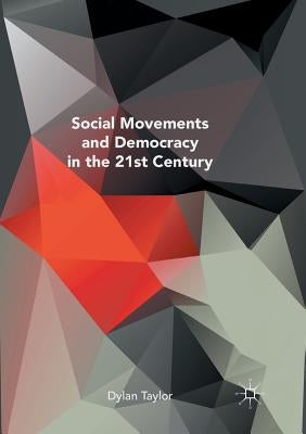 Social Movements and Democracy in the 21st Century by Taylor, Dylan