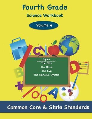 Fourth Grade Science Volume 4: Topics: The Skin, The Brain, The Eye, The Nervous System by DeLuca, Todd