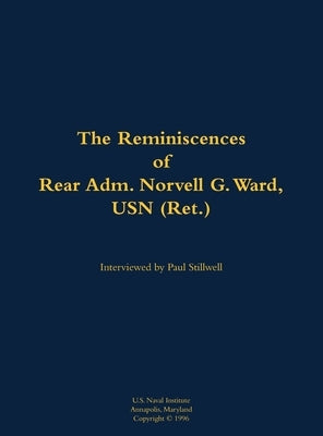 The Reminiscences of Rear Adm. Norvell G. Ward, USN (Ret.): 1912-2005 by Ward, Norvell G.