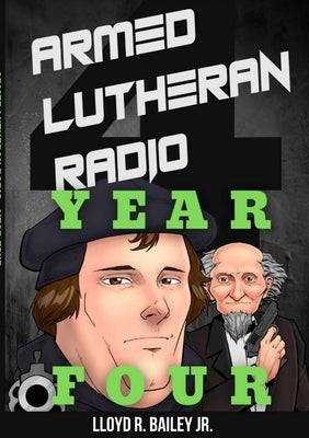 Armed Lutheran Radio - Year Four by Bailey, Lloyd, Jr.