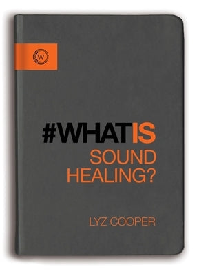 What Is Sound Healing? by Cooper, Lyz