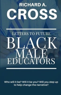 Letters To Future Black Male Educators by Cross, Richard a.