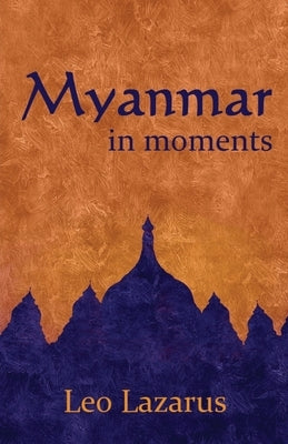 Myanmar in Moments by Lazarus, Leo
