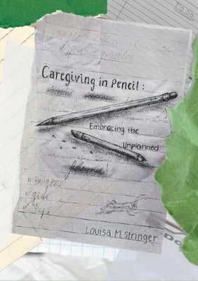 Caregiving in Pencil: Embracing the Unplanned by Stringer, Louisa M.