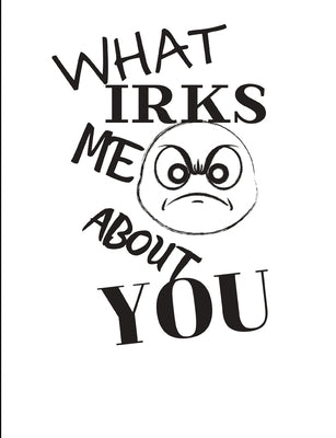 What Irks Me About You - Let It All Out: Overcoming Emotions That Destroy - Expressive Therapies - Overcoming Anger by Day, June