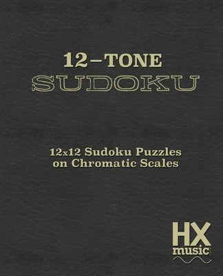 12-Tone Sudoku: 12x12 Sudoku Puzzles On Chromatic Scales by Fraley, Ryan
