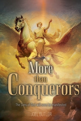 More than Conquerors: The Sons of God will soon be manifested by Butler, Joel