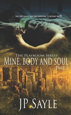 Mine, Body and Soul: Part Three by Sayle, Jp