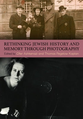 Rethinking Jewish History and Memory Through Photography by Ashkenazi, Ofer