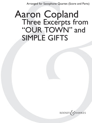 Three Excerpts from Our Town and Simple Gifts: Arranged for Saxophone Quartet (Satb) by Paul Cohen Score and Parts by Copland, Aaron