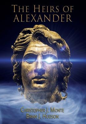 The Heirs of Alexander by Monte, Christopher J.