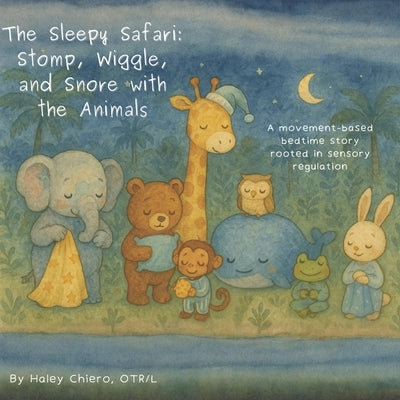 The Sleepy Safari: Stomp, Wiggle, and Snore with the Animals: A movement-based bedtime story rooted in sensory regulation by Chiero Otr/L, Haley