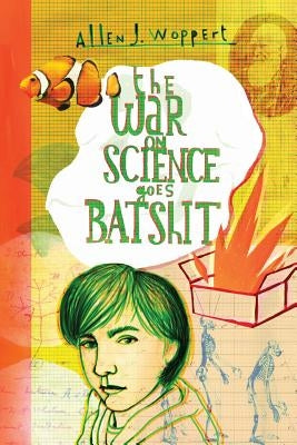 The War on Science Goes Batshit by Woppert, Allen J.