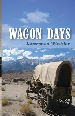 Wagon Days: Authenticity. Redemption. Buffalo Steaks and Huckleberry Pie. by Winkler, Lawrence