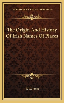 The Origin And History Of Irish Names Of Places by Joyce, P. W.