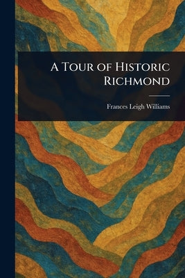 A Tour of Historic Richmond by Williams, Frances Leigh