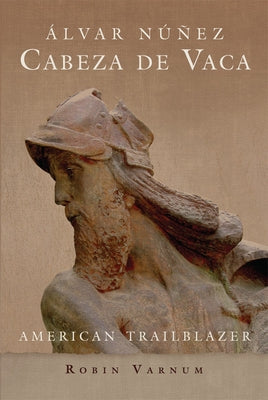 Álvar Núñez Cabeza de Vaca: American Trailblazer by Varnum, Robin