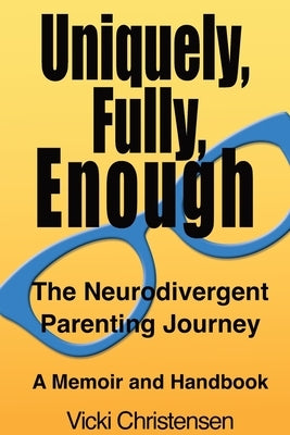 Uniquely, Fully, Enough: The Neurodivergent Parenting Journey - A Memoir and Handbook by Christensen, Vicki