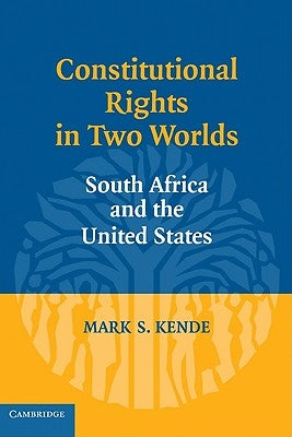 Constitutional Rights in Two Worlds: South Africa and the United States by Kende, Mark S.
