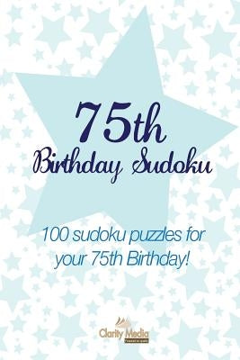 75th Birthday Sudoku: 100 sudoku puzzles for your 75th Birthday by Media, Clarity