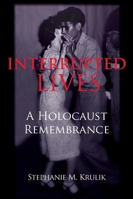 Interrupted Lives: A Holocaust Remembrance by Krulik, Stephanie M.