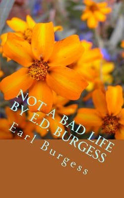 Not A Bad Life by E.D. Burgess by Burgess, Dennis