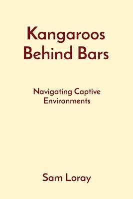 Kangaroos Behind Bars: Navigating Captive Environments by Loray, Sam