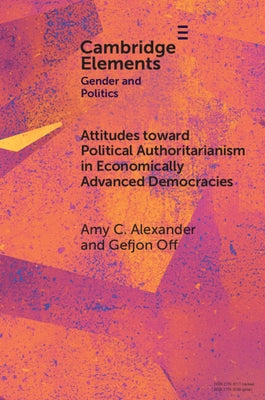 Attitudes toward Political Authoritarianism in Economically Advanced Democracies by Alexander, Amy C.