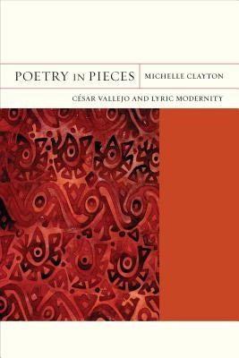 Poetry in Pieces: César Vallejo and Lyric Modernityvolume 4 by Clayton, Michelle