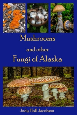 Mushrooms and other Fungi of Alaska by Jacobson, Judy Hall