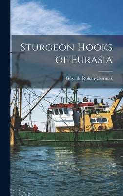 Sturgeon Hooks of Eurasia by Rohan-Csermak, Géza de