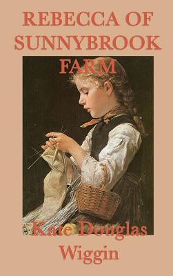 Rebecca of Sunnybrook Farm by Wiggin, Kate Douglas