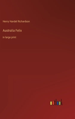 Australia Felix: in large print by Richardson, Henry Handel