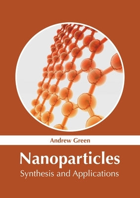 Nanoparticles: Synthesis and Applications by Green, Andrew