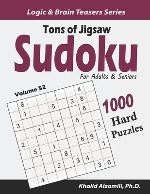 Tons of Jigsaw Sudoku for Adults & Seniors: 1000 Hard Puzzles by Alzamili, Khalid