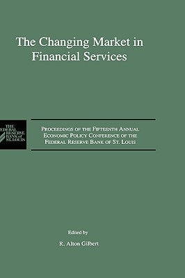The Changing Market in Financial Services: Proceedings of the Fifteenth Annual Economic Policy Conference of the Federal Reserve Bank of St. Louis. by Gilbert, R. Alton
