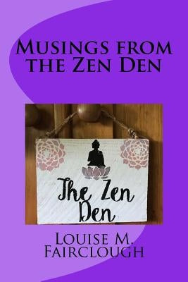 Musings from the Zen Den by Fairclough, Louise M.