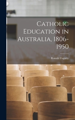 Catholic Education in Australia, 1806-1950 by Fogarty, Ronald