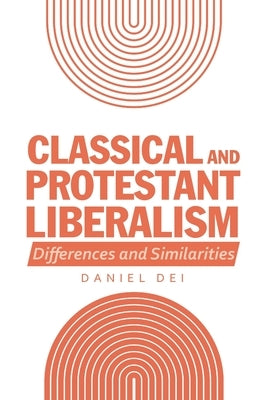 Classical and Protestant Liberalism: Differences and Similarities by Dei, Daniel