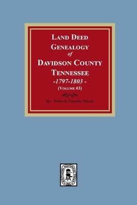 Land Deed Genealogy of Davidson County, Tennessee, 1797-1803. (Volume #3) by Marsh, Helen