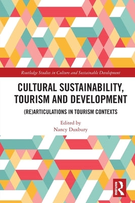Cultural Sustainability, Tourism and Development: (Re)Articulations in Tourism Contexts by Duxbury, Nancy